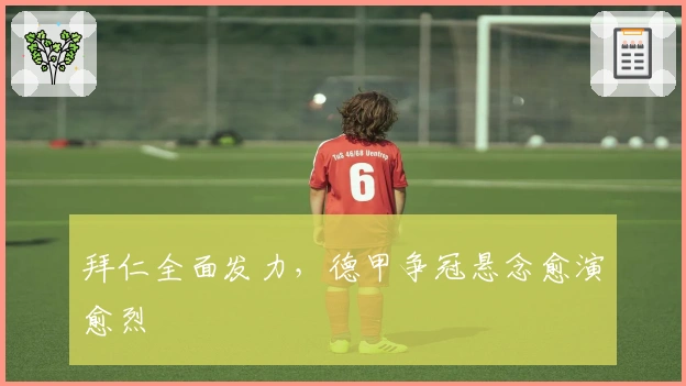 拜仁全面发力，德甲争冠悬念愈演愈烈