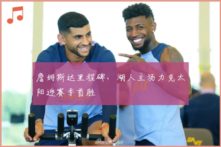 詹姆斯达里程碑，湖人主场力克太阳迎赛季首胜